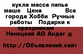 кукла масса папье маше › Цена ­ 1 000 - Все города Хобби. Ручные работы » Подарки к праздникам   . Ненецкий АО,Андег д.